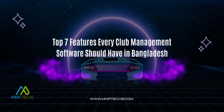 Top 7 Features Every Club Management Software Should Have in Bangladesh