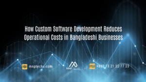 How Custom Software Development Reduces Operational Costs in Bangladeshi Businesses